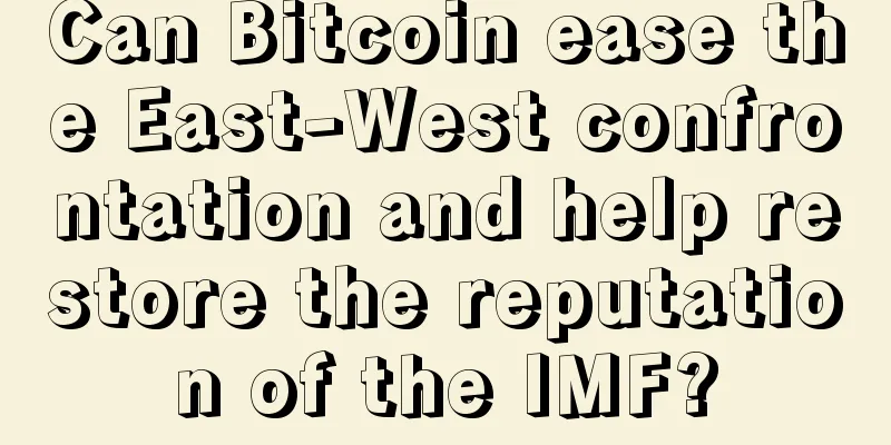 Can Bitcoin ease the East-West confrontation and help restore the reputation of the IMF?