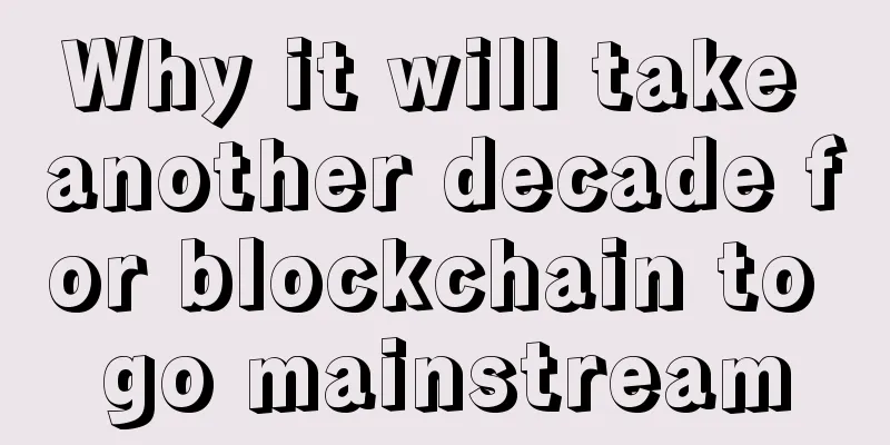 Why it will take another decade for blockchain to go mainstream