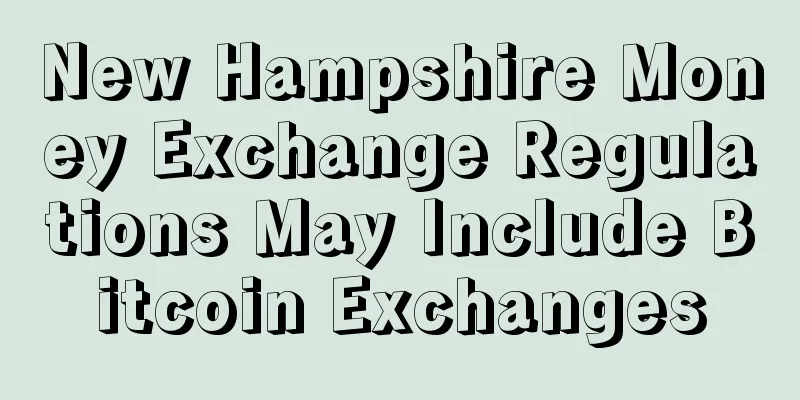 New Hampshire Money Exchange Regulations May Include Bitcoin Exchanges