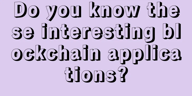 Do you know these interesting blockchain applications?