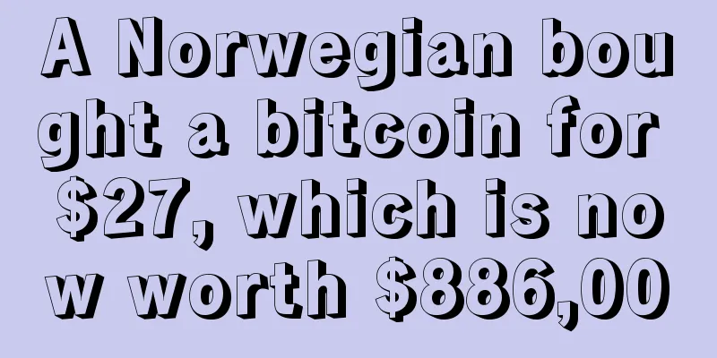 A Norwegian bought a bitcoin for $27, which is now worth $886,000