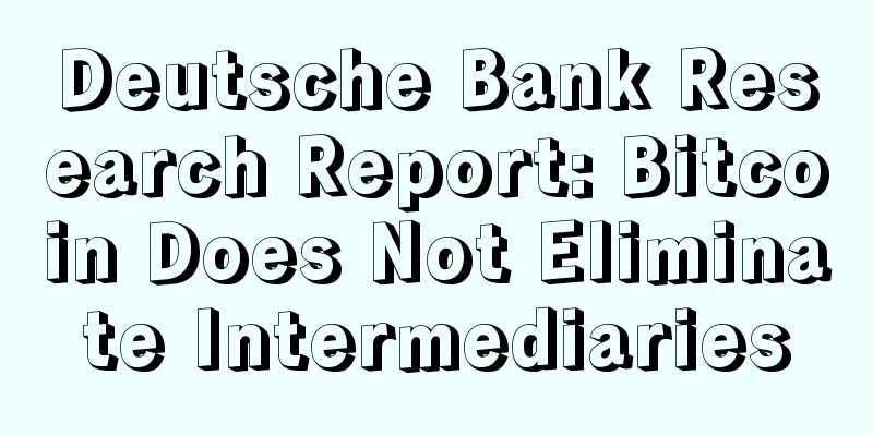 Deutsche Bank Research Report: Bitcoin Does Not Eliminate Intermediaries