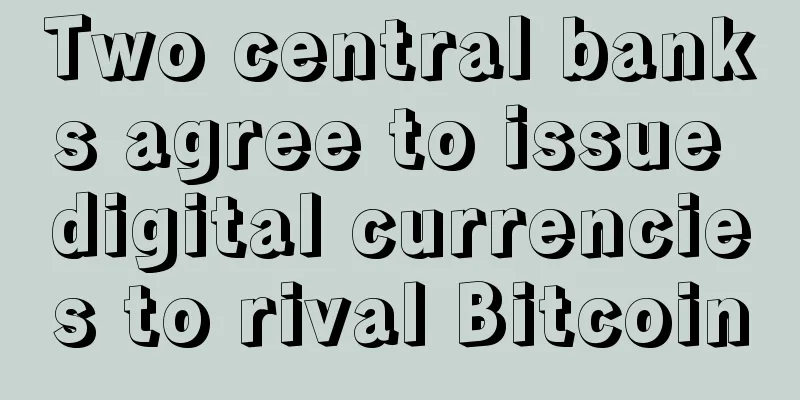 Two central banks agree to issue digital currencies to rival Bitcoin