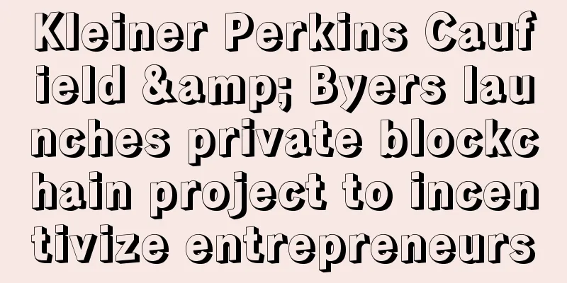 Kleiner Perkins Caufield & Byers launches private blockchain project to incentivize entrepreneurs