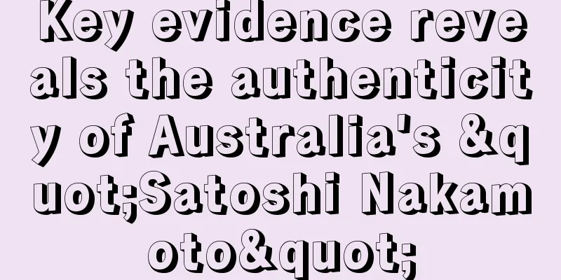 Key evidence reveals the authenticity of Australia's "Satoshi Nakamoto"