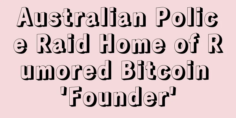 Australian Police Raid Home of Rumored Bitcoin 'Founder'