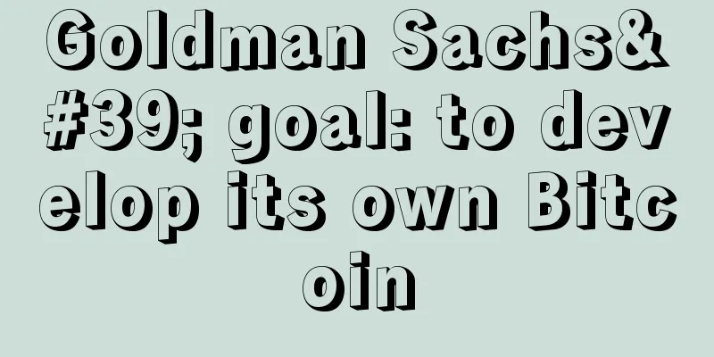 Goldman Sachs' goal: to develop its own Bitcoin