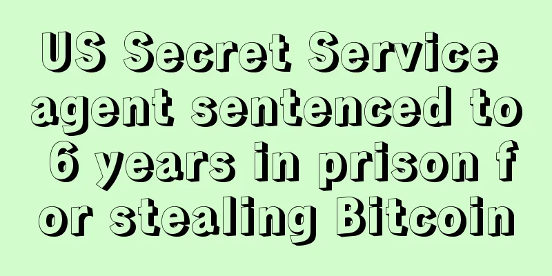 US Secret Service agent sentenced to 6 years in prison for stealing Bitcoin