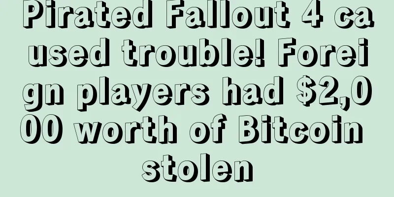 Pirated Fallout 4 caused trouble! Foreign players had $2,000 worth of Bitcoin stolen