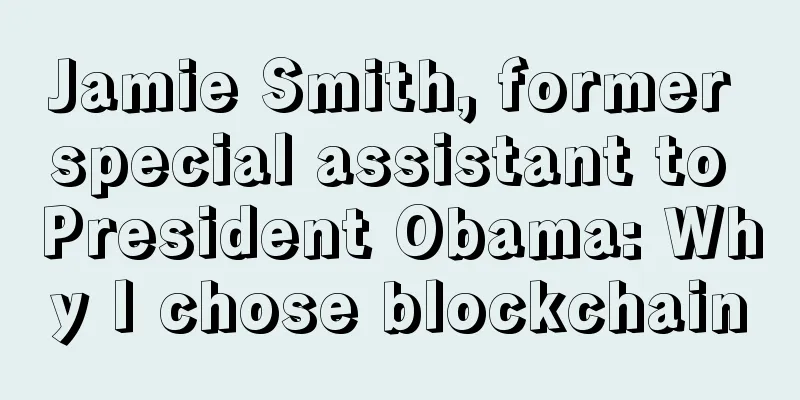 Jamie Smith, former special assistant to President Obama: Why I chose blockchain