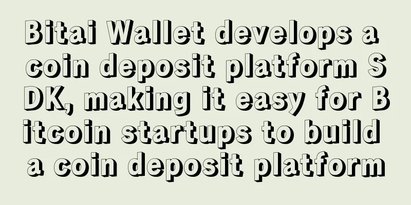 Bitai Wallet develops a coin deposit platform SDK, making it easy for Bitcoin startups to build a coin deposit platform