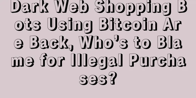 Dark Web Shopping Bots Using Bitcoin Are Back, Who’s to Blame for Illegal Purchases?