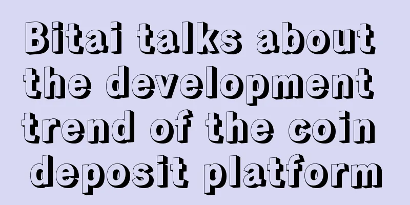 Bitai talks about the development trend of the coin deposit platform