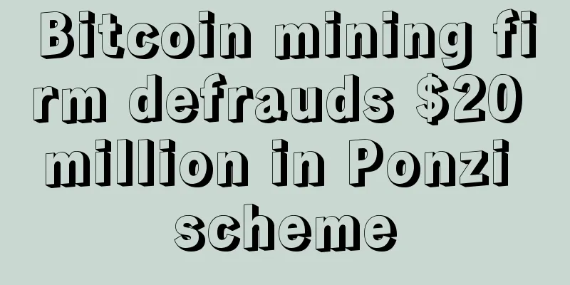 Bitcoin mining firm defrauds $20 million in Ponzi scheme