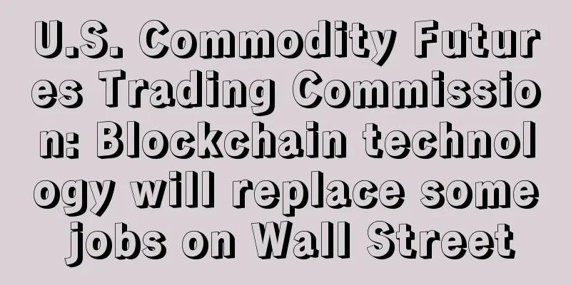 U.S. Commodity Futures Trading Commission: Blockchain technology will replace some jobs on Wall Street