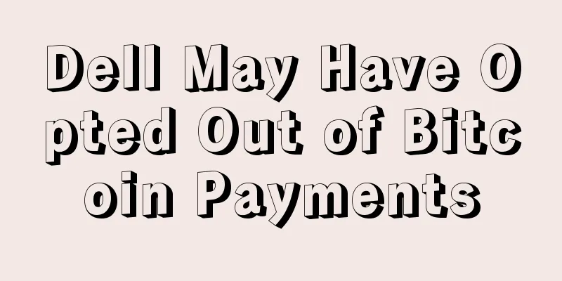 Dell May Have Opted Out of Bitcoin Payments