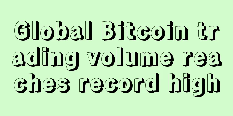 Global Bitcoin trading volume reaches record high
