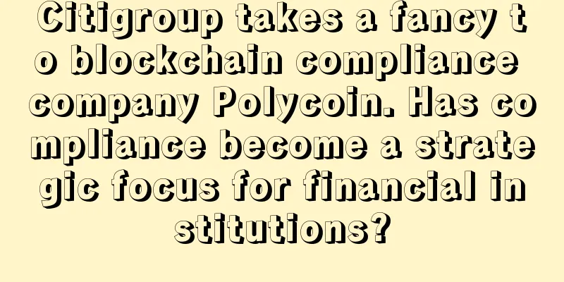 Citigroup takes a fancy to blockchain compliance company Polycoin. Has compliance become a strategic focus for financial institutions?