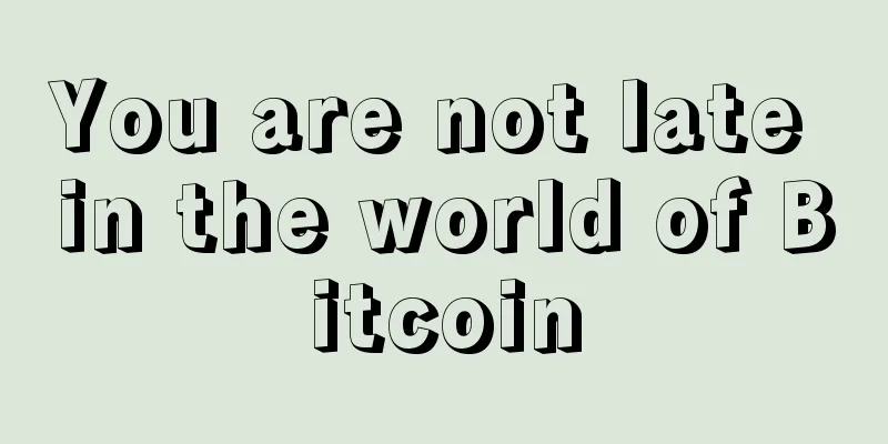 You are not late in the world of Bitcoin