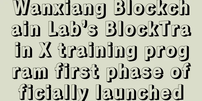 Wanxiang Blockchain Lab’s BlockTrain X training program first phase officially launched