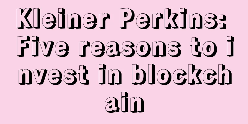 Kleiner Perkins: Five reasons to invest in blockchain