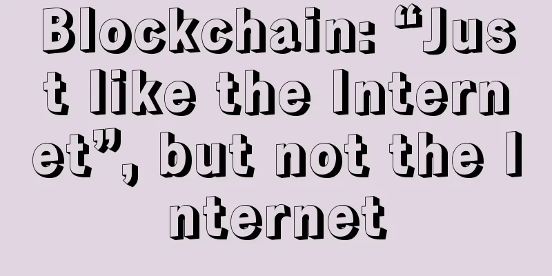 Blockchain: “Just like the Internet”, but not the Internet