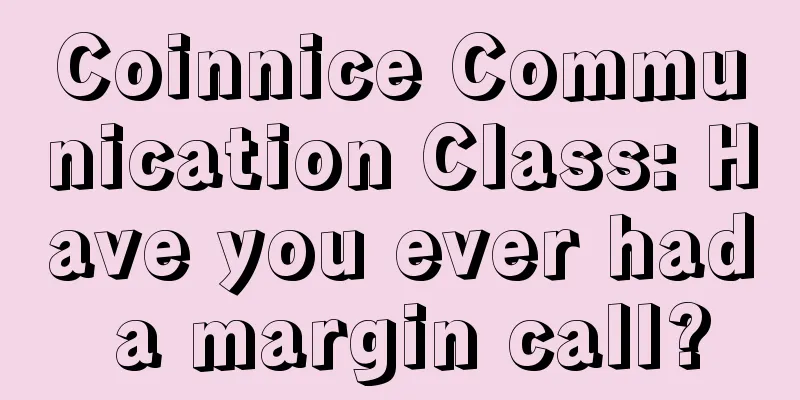 Coinnice Communication Class: Have you ever had a margin call?