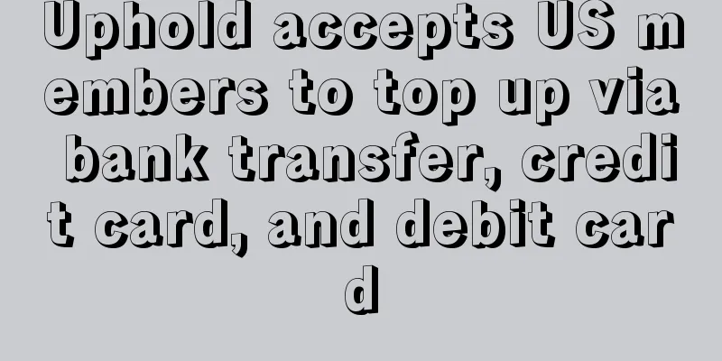 Uphold accepts US members to top up via bank transfer, credit card, and debit card