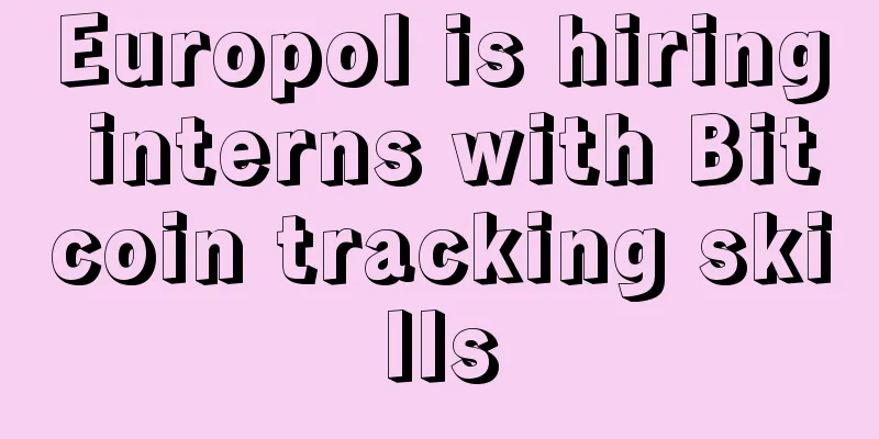 Europol is hiring interns with Bitcoin tracking skills