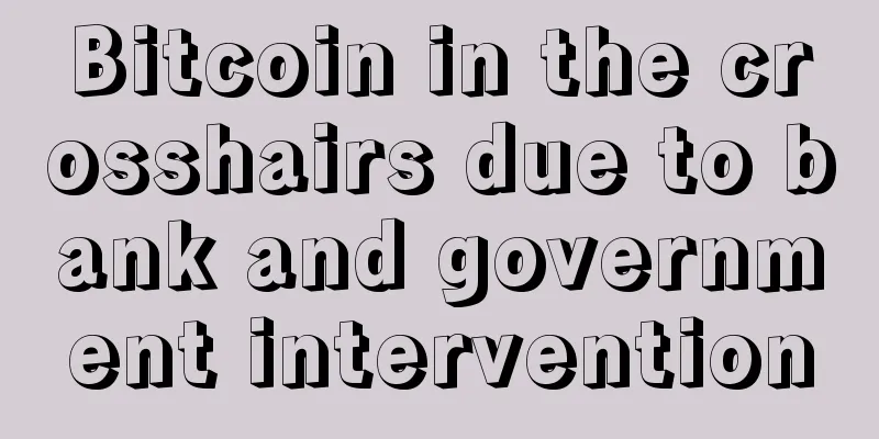 Bitcoin in the crosshairs due to bank and government intervention