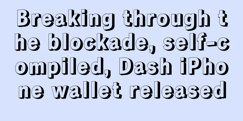 Breaking through the blockade, self-compiled, Dash iPhone wallet released