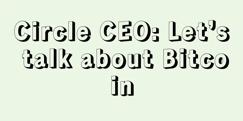 Circle CEO: Let’s talk about Bitcoin