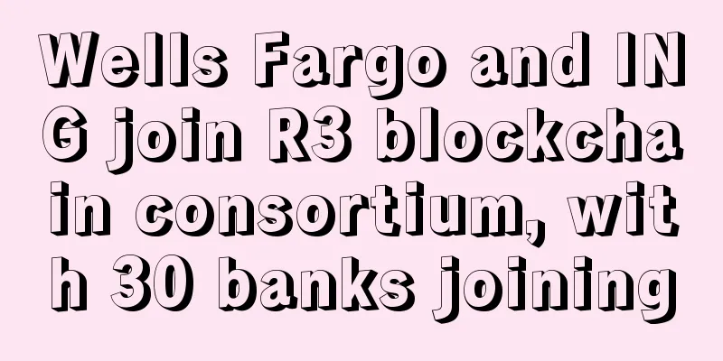 Wells Fargo and ING join R3 blockchain consortium, with 30 banks joining
