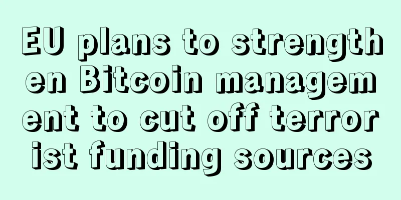 EU plans to strengthen Bitcoin management to cut off terrorist funding sources