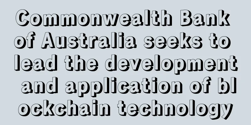 Commonwealth Bank of Australia seeks to lead the development and application of blockchain technology