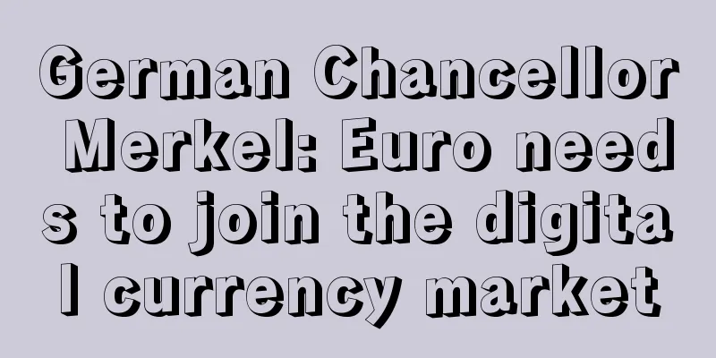 German Chancellor Merkel: Euro needs to join the digital currency market
