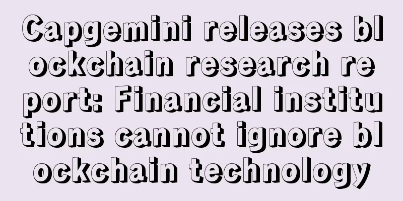 Capgemini releases blockchain research report: Financial institutions cannot ignore blockchain technology