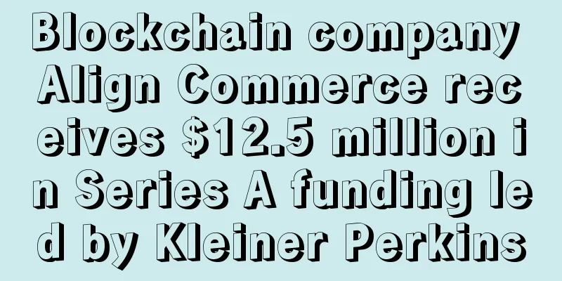 Blockchain company Align Commerce receives $12.5 million in Series A funding led by Kleiner Perkins