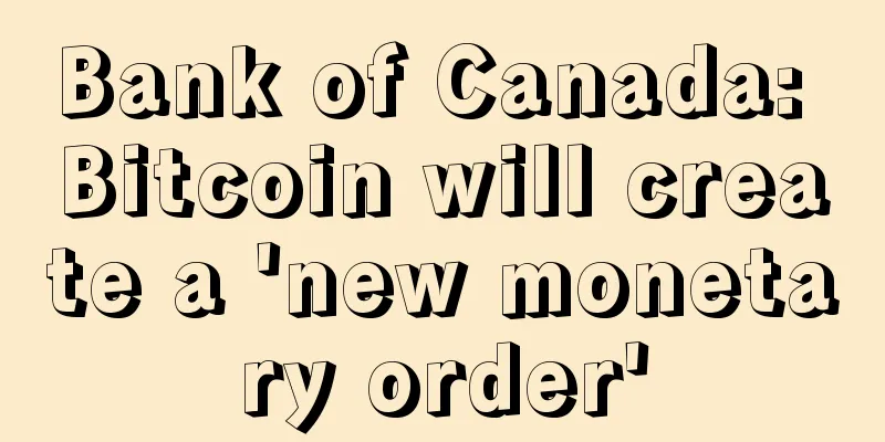 Bank of Canada: Bitcoin will create a 'new monetary order'