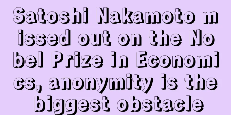 Satoshi Nakamoto missed out on the Nobel Prize in Economics, anonymity is the biggest obstacle