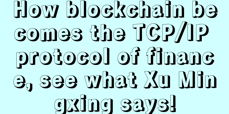 How blockchain becomes the TCP/IP protocol of finance, see what Xu Mingxing says!
