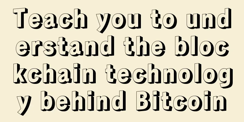 Teach you to understand the blockchain technology behind Bitcoin