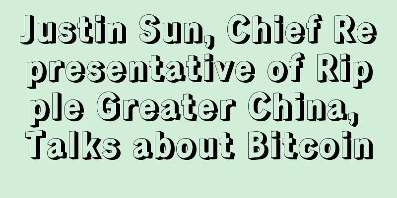 Justin Sun, Chief Representative of Ripple Greater China, Talks about Bitcoin