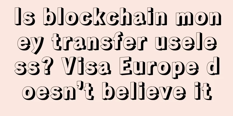 Is blockchain money transfer useless? Visa Europe doesn’t believe it