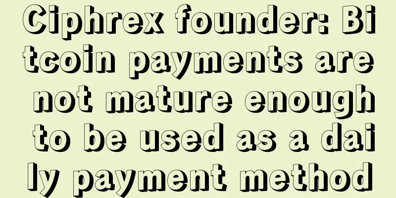 Ciphrex founder: Bitcoin payments are not mature enough to be used as a daily payment method