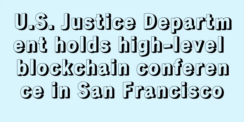 U.S. Justice Department holds high-level blockchain conference in San Francisco