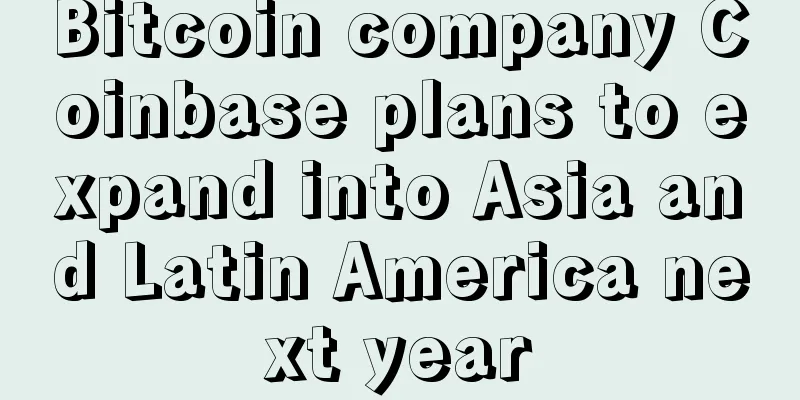 Bitcoin company Coinbase plans to expand into Asia and Latin America next year