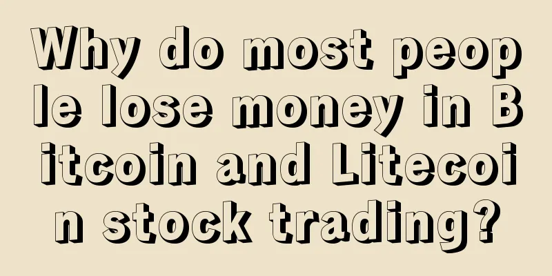 Why do most people lose money in Bitcoin and Litecoin stock trading?