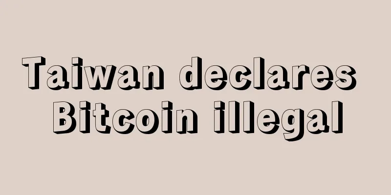 Taiwan declares Bitcoin illegal