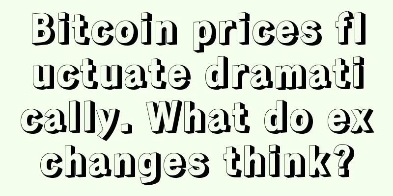 Bitcoin prices fluctuate dramatically. What do exchanges think?